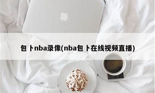 包卜nba录像_包卜nba录像回放